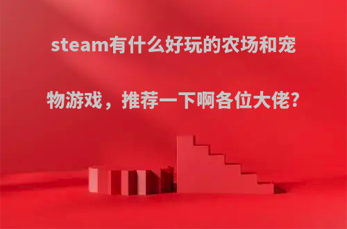 steam有什么好玩的农场和宠物游戏，推荐一下啊各位大佬?