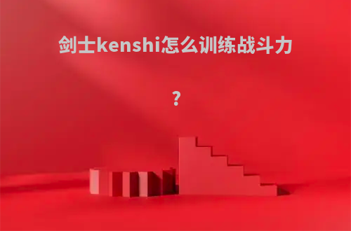 剑士kenshi怎么训练战斗力?
