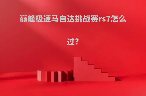 巅峰极速马自达挑战赛rs7怎么过?
