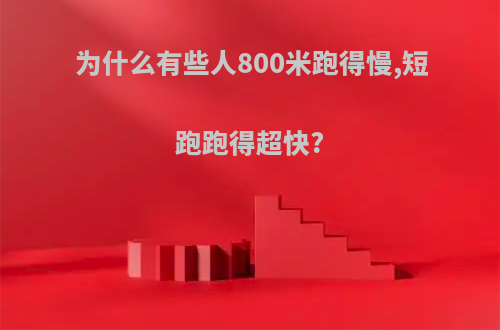 为什么有些人800米跑得慢,短跑跑得超快?
