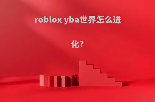 roblox yba世界怎么进化?