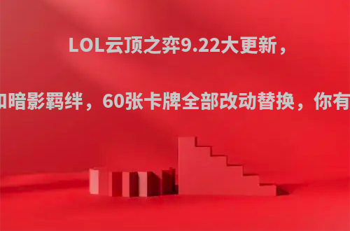 LOL云顶之弈9.22大更新，新增荒漠和暗影羁绊，60张卡牌全部改动替换，你有什么看法?