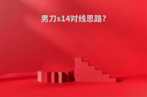 男刀s14对线思路?