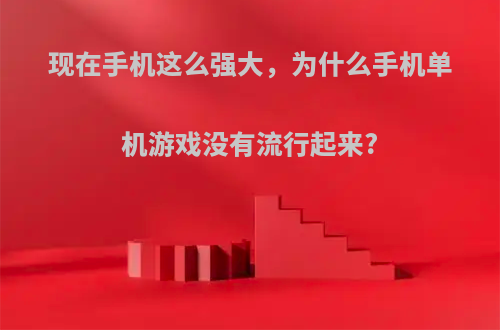 现在手机这么强大，为什么手机单机游戏没有流行起来?
