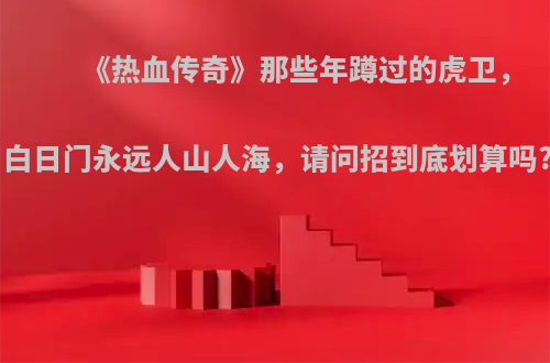 《热血传奇》那些年蹲过的虎卫，白日门永远人山人海，请问招到底划算吗?