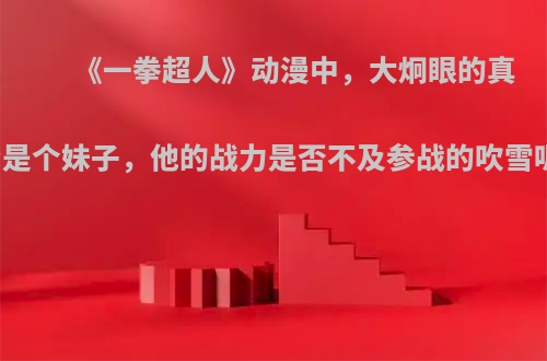 《一拳超人》动漫中，大炯眼的真身是个妹子，他的战力是否不及参战的吹雪呢?