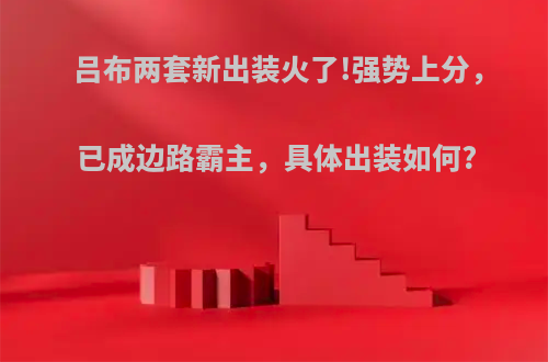 吕布两套新出装火了!强势上分，已成边路霸主，具体出装如何?