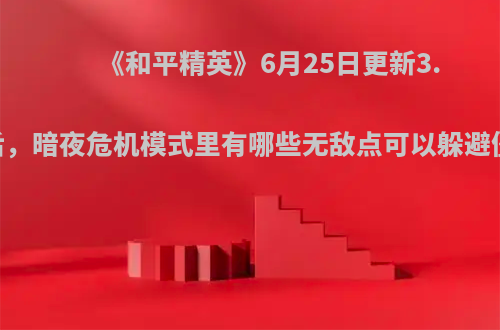 《和平精英》6月25日更新3.2G后，暗夜危机模式里有哪些无敌点可以躲避僵尸?