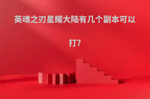 英魂之刃星耀大陆有几个副本可以打?