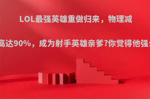 LOL最强英雄重做归来，物理减伤高达90%，成为射手英雄亲爹?你觉得他强么?