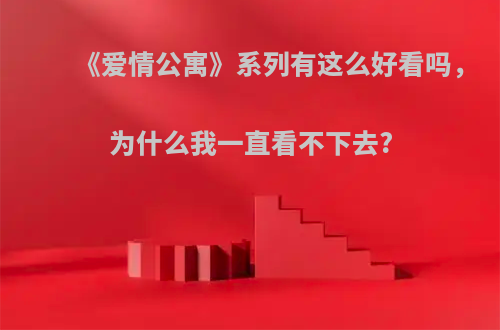 《爱情公寓》系列有这么好看吗，为什么我一直看不下去?