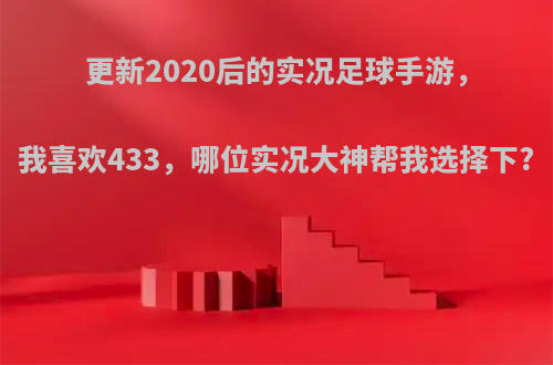 更新2020后的实况足球手游，我喜欢433，哪位实况大神帮我选择下?
