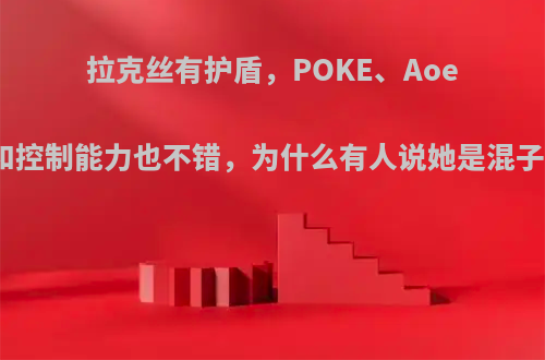 拉克丝有护盾，POKE、Aoe爆发和控制能力也不错，为什么有人说她是混子英雄?
