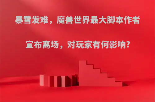 暴雪发难，魔兽世界最大脚本作者宣布离场，对玩家有何影响?