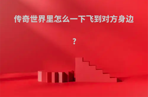 传奇世界里怎么一下飞到对方身边?