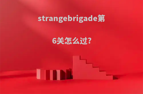 strangebrigade第6关怎么过?