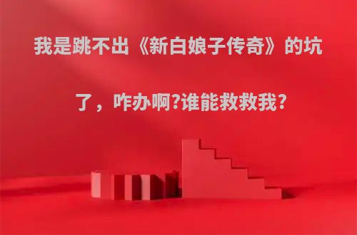 我是跳不出《新白娘子传奇》的坑了，咋办啊?谁能救救我?