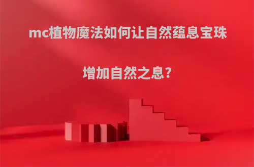 mc植物魔法如何让自然蕴息宝珠增加自然之息?