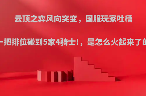 云顶之弈风向突变，国服玩家吐槽:一把排位碰到5家4骑士!，是怎么火起来了的?