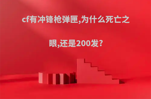 cf有冲锋枪弹匣,为什么死亡之眼,还是200发?