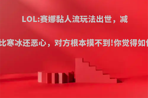 LOL:赛娜黏人流玩法出世，减速比寒冰还恶心，对方根本摸不到!你觉得如何?